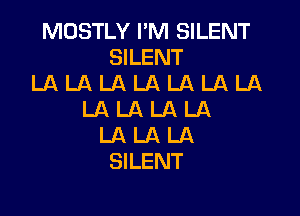 MOSTLY I'M SILENT
SILENT
LA LA LA LA LA LA LA

LALALA LA
LALALA
SILENT