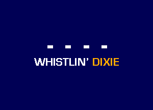 WHISTLIN' DIXIE