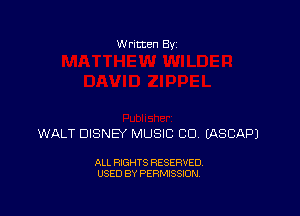 W ritten Bv

WALT DISNEY MUSIC (30 EASCAPJ

ALL RIGHTS RESERVED
USED BY PERMISSION