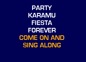 PARTY
KARAMU
FIESTA
FOREVER

COME ON AND
SING ALONG