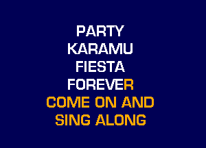 PARTY
KARAMU
FIESTA

FOREVER
COME ON AND
SING ALONG