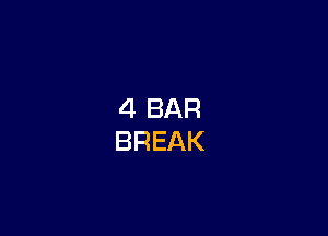 4 BAR
BREAK