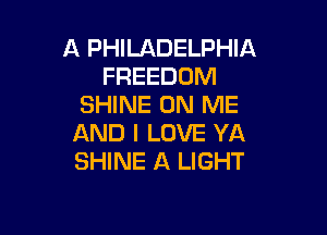 A PHILADELPHIA
FREEDOM
SHINE ON ME

AND I LOVE YA
SHINE A LIGHT