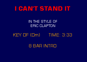 IN THE SWLE OF
ERIC CLAPTON

KEY OF IDmJ TIME 333

8 BAR INTRO