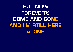 BUT NOW
FOREVER'S
CONEIHMJGONE
AND I'M STILL HERE

ALONE