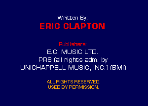 Written By

EC, MUSIC LTD

PR8 (all rights adm by
UNICHAPPELL MUSIC, INC) EBMIJ

ALL RIGHTS RESERVED
USED BY PERMISSION