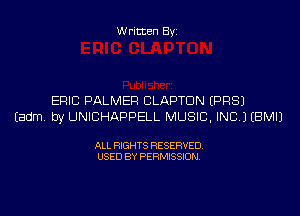 Written Byi

ERIC PALMER CLAPTON EPRSJ
Eadm. by UNICHAPPELL MUSIC, INC.) EBMIJ

ALL RIGHTS RESERVED.
USED BY PERMISSION.