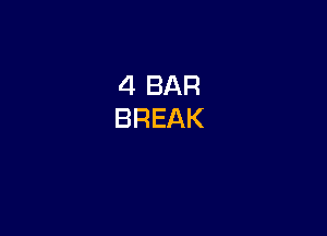 4 BAR
BREAK