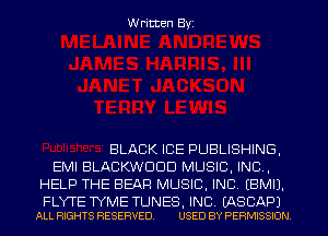 Written Byz

BLACK ICE PUBLISHING,
EMI BLACKWDOD MUSIC. INC .
HELP THE BEAR MUSIC, INC (EMI).

FLYFE TYME TUNES, INC. IASCAPJ
ALL RIGHTS RESERVED. USED BY PERMISSION
