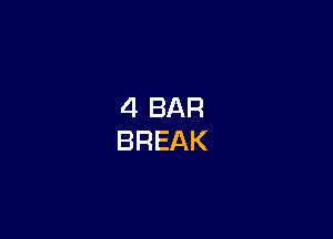 4 BAR
BREAK