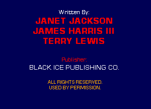 Written By

BLACK ICE PUBLISHING CU.

ALL RIGHTS RESERVED
USED BY PERMISSION