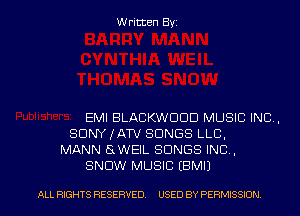 Written Byz

EMI BLACKWOOD MUSIC INC.
SONY IATV SONGS LLC.
MANN (SWEIL SONGS INC .
SNOW MUSIC (BMIJ

ALL RIGHTS RESERVED. USED BY PERMISSION l
