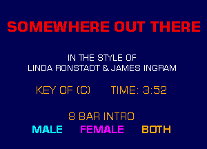 IN WE STYLE OF

LINDA RDNSTADT BMJAMES INGRAM

KEY OF ((3)

MALE

8 BAR INTRO

TlMEi

352

BOTH
