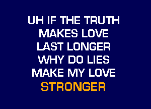 UHIFTHETRUTH
MAKES LOVE
LASTLONGER
XNHYDOLES
IWAKENWIDVE

STRONGER l