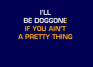 I'LL
BE DOGGONE
IF YOU AIN'T

A PRETTY THING
