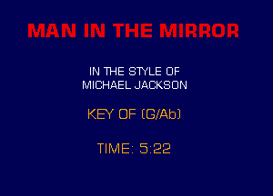 IN 1HE STYLE OF
MICHAEL JACKSON

KEY OF EGIAbJ

TIME 5222
