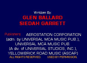 Written Byi

AERDSTATIDN CORPORATION
Eadm. by UNIVERSAL MBA MUSIC PUB).
UNIVERSAL MBA MUSIC PUB.
(A div. 0f UNIVERSAL STUDIOS, IND).

YELLDWBRIBK ROAD MUSIC EASCAPJ
ALL RIGHTS RESERVED. USED BY PERMISSION.