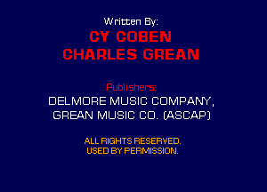 W ritcen By

DELMDRE MUSIC COMPANY,
GREAN MUSIC CD EASCAPJ

ALL RIGHTS RESERVED
USED BY PERMISSION