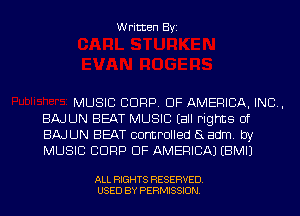 Written Byi

MUSIC CORP. OF AMERICA, INC,
BAJLJN BEAT MUSIC (all rights of
BAJLJN BEAT controlled (3 adm. by
MUSIC CDRP OF AMERICA) EBMIJ

ALL RIGHTS RESERVED.
USED BY PERMISSION.