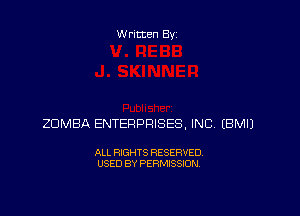 Written Byz

ZOMBA ENTERPRISES, INC (BMIJ

ALL RXGHTS RESERVED.
USED BY PERMISSION.