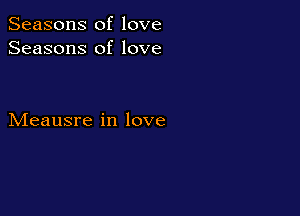 Seasons of love
Seasons of love

Meausre in love