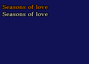 Seasons of love
Seasons of love