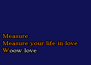 hdeasure
IVIeasure your life in love
Woow love
