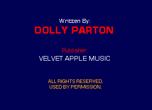 W ritten 8v

VELVET APPLE MUSIC

ALL RIGHTS RESERVED
USED BY PERMISSION