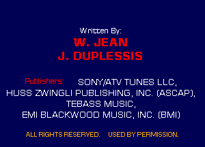 Written Byi

SDNYJATV TUNES LLB,
HUSS Z'WINGLI PUBLISHING, INC. IASCAPJ.
TEBASS MUSIC,
EMI BLACKWDDD MUSIC, INC. EBMIJ

ALL RIGHTS RESERVED. USED BY PERMISSION.