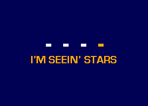 I'M SEEIN' STARS
