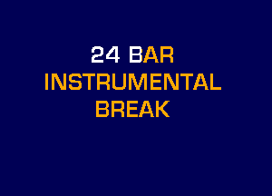 24 BAR
INSTRUMENTAL

BREAK