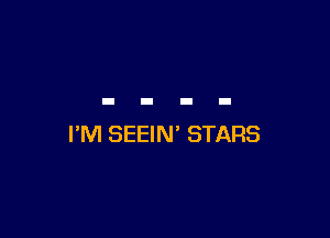 I'M SEEIN' STARS