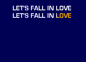 LETS FALL IN LOVE
LET'S FALL IN LOVE