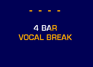 4 BAR

VOCAL BREAK