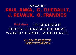 Written Byi

JEUNE MUSIGUE
CHRYSALIS STANDARDS INC EBMIJ.
WARNER ICHAPPELL MUSIC FRANCE,

ALL RIGHTS RESERVED.
USED BY PERMISSION.