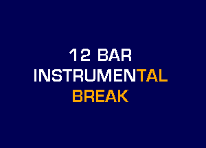 'I2 BAR

INSTRUMENTAL
BREAK