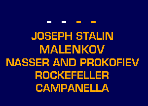 JOSEPH STALIN
MALENKOV
NASSER AND PROKOFIEV
ROCKEFELLER
CAMPANELLA