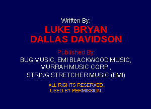 Written Byz

BUG MUSIC, EMI BLACKWOOD MUSIC,
MURRAH MUSIC CORP,

STRING STRETCHER MUSIC (BMI)

ALL RIGHTS RESERVED,
USED BY PERMISSION