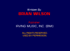 W ritten By

IRVING MUSIC, INC (BMIJ

ALL RIGHTS RESERVED
USED BY PERMISSION