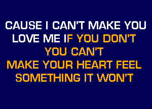CAUSE I CAN'T MAKE YOU
LOVE ME IF YOU DON'T
YOU CAN'T
MAKE YOUR HEART FEEL
SOMETHING IT WON'T