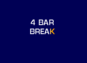 4 BAR
BREAK