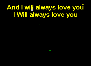 And I wiH always love you
I Will always love you