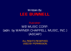 W ritten Bv

WB MUSIC CORP
Eadm, byWAFINER CHAPPELL MUSIC, INC.)
MSCAPJ

ALL RIGHTS RESERVED
USED BY PERMISSION