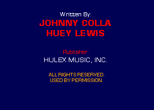 Written By

HULEX MUSIC, INC

ALL RIGHTS RESERVED
USED BY PERMISSION