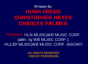 Written Byi

HLN MUSICIANS MUSIC CORP.
Eadm. byWB MUSIC CDRPJ.
HULEX MUSICIANS MUSIC CORP. IASCAPJ

ALL RIGHTS RESERVED.
USED BY PERMISSION.