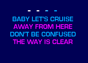 BABY LETS CRUISE

DON'T BE CONFUSED