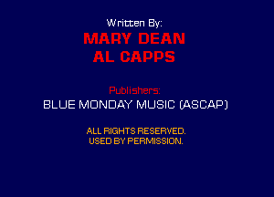 Written By

BLUE MONDAY MUSIC EASCAPJ

ALL RIGHTS RESERVED
USED BY PERMISSION