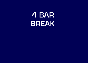 4 BAR
BREAK