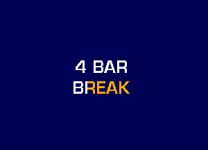 4 BAR
BREAK