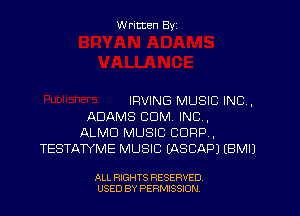 W ritten Byz

IRVING MUSIC INC,
ADAMS CUM. INC,
ALMD MUSIC CORP,
TESTATYME MUSIC (ASCAPJ (BMIJ

ALL RIGHTS RESERVED.
USED BY PERMISSION
